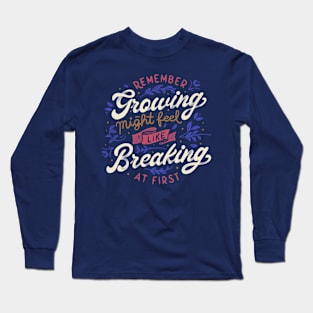 Remember - Growing Might Feel Like Breaking At First Long Sleeve T-Shirt